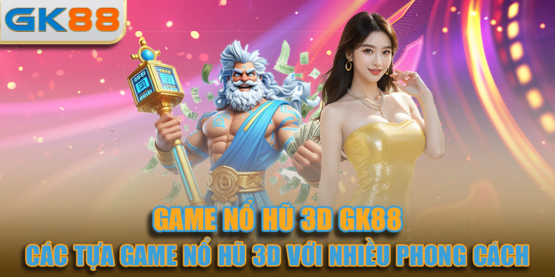 GK88 cung cấp một loạt các tựa game nổ hũ 3D với nhiều phong cách